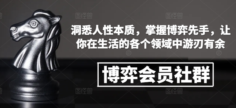 博弈会员社群,洞悉人性本质,掌握博弈先手,让你在生活的各个领域中游刃有余-网创星球