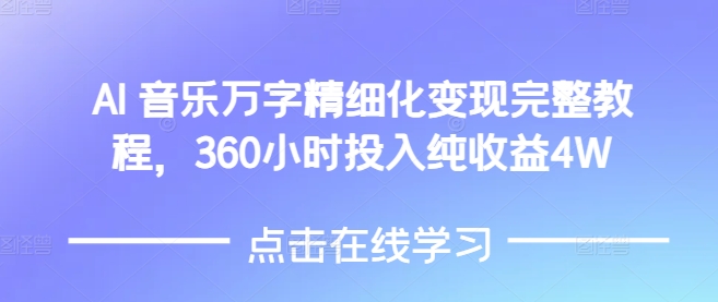 AI音乐精细化变现完整教程，360小时投入纯收益4W-网创星球