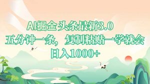 AI掘头条最新3.0，5分钟一条，复制粘贴一学就会，日入1000+-网创星球