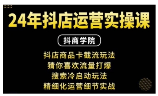 抖音小店运营实操课：抖店商品卡截流玩法，猜你喜欢流量打爆，搜索冷启动玩法，精细化运营细节实战-网创星球