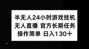 半无人24小时游戏挂JI，官方长期任务，操作简单 日入130+【揭秘】-网创星球