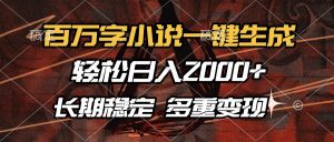 百万字小说一键生成，轻松日入2000+，长期稳定可做，多种变现方式-网创星球