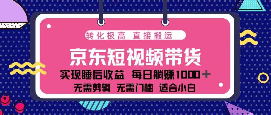 蓝海项目京东短视频带货：单账号月入过万，可矩阵。-网创星球