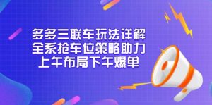 多多三联车玩法详解，全系抢车位策略助力，上午布局下午爆单-网创星球