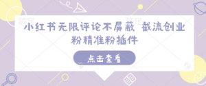 小红书无限评论不屏蔽 截流创业粉精准粉插件-网创星球
