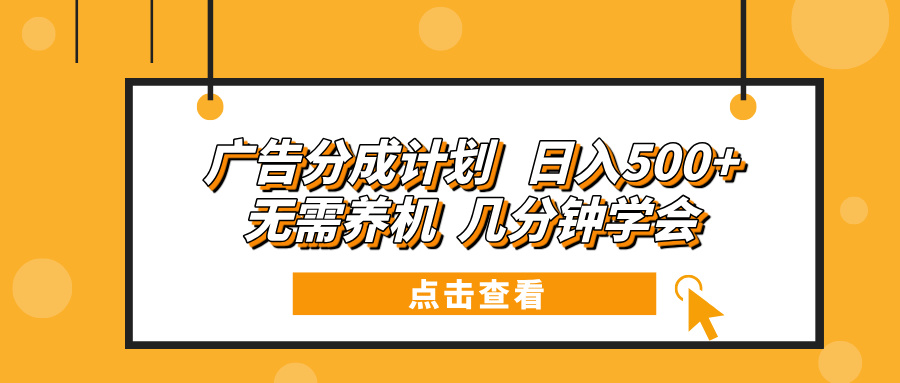 广告分成计划 日入500+ 无需养机 几分钟学会-网创星球