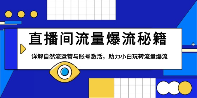 直播间流量爆流秘籍，详解自然流运营与账号激活，助力小白玩转流量爆流-网创星球