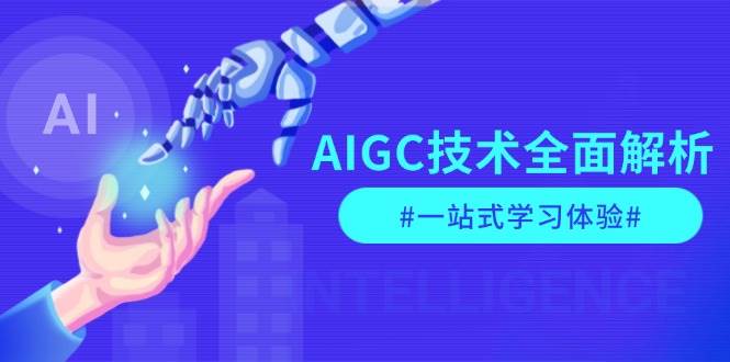 AIGC技术全面解析，从指令优化到生活应用，再到商业落地，一站式学习体验-网创星球