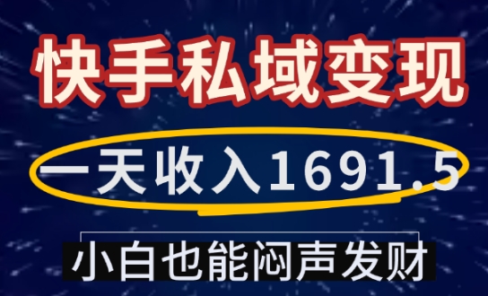 一天收入1691.5，快手私域变现，小白也能闷声发财-网创星球