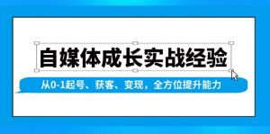 自媒体成长实战经验,从0-1起号、获客、变现,全方位提升能力-网创星球