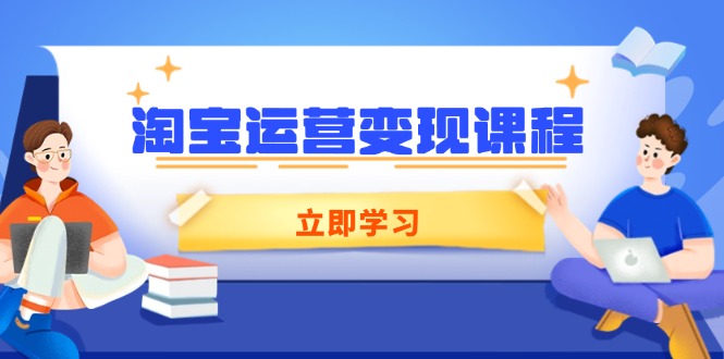 淘宝运营变现课程，涵盖店铺运营、推广、数据分析，助力商家提升-网创星球