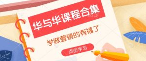 华与华课程合集，​学做营销的有福了-网创星球