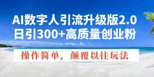 AI数字人引流升级版2.0,日引300+高质量创业粉,操作简单,颠覆以往玩法-网创星球