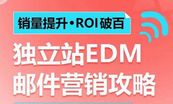 销量提升•ROI破百 独立站EDM邮件营销攻略，如何通过邮件营销每年获得100万美金销售额!-网创星球