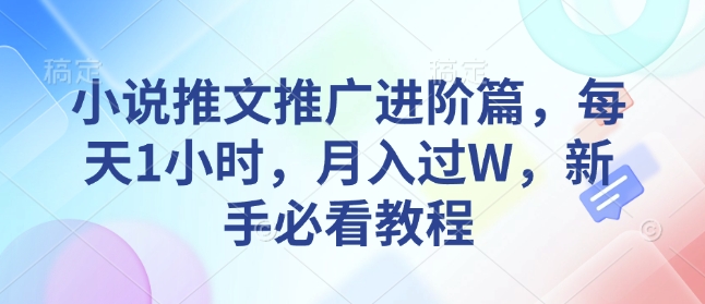小说推文推广进阶篇，每天1小时，月入过W，新手必看教程-网创星球