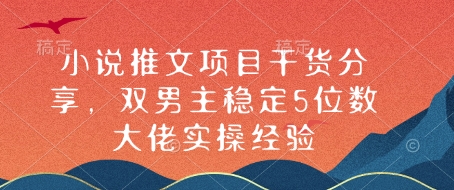 小说推文项目干货分享，双男主稳定5位数大佬实操经验-网创星球