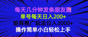 每天几分钟发条朋友圈 单号每天日入200+ 矩阵推广玩法日入3000+ 操作简...-网创星球