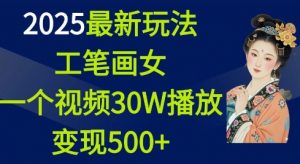 2025最新玩法，工笔画美女，一个视频30万播放变现500+-网创星球