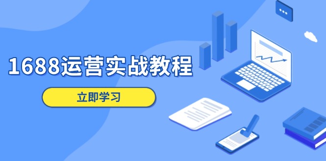 1688运营实战教程：店铺定位/商品管理/爆款打造/数字营销/客户服务等-网创星球