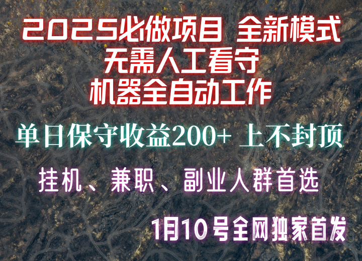 【2025必做项目】全网独家首发，全新模式机器全自动工作，无需人工看守，单日保守200+-网创星球
