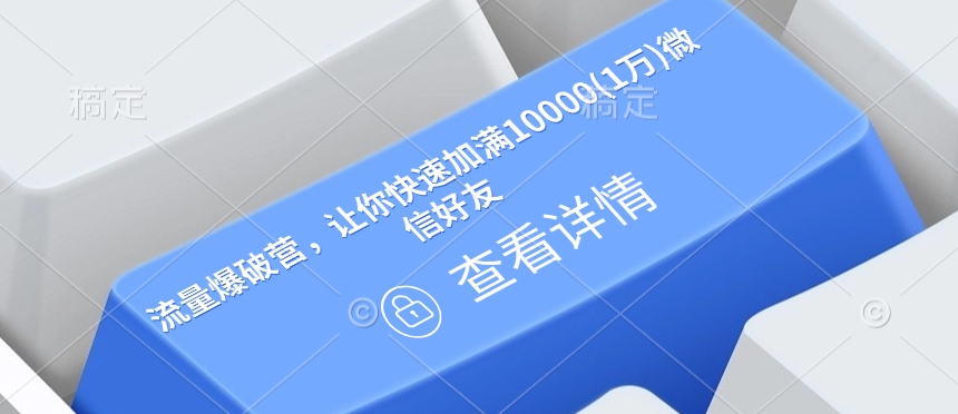 流量爆破营，让你快速加满10000(1万)微信好友-网创星球