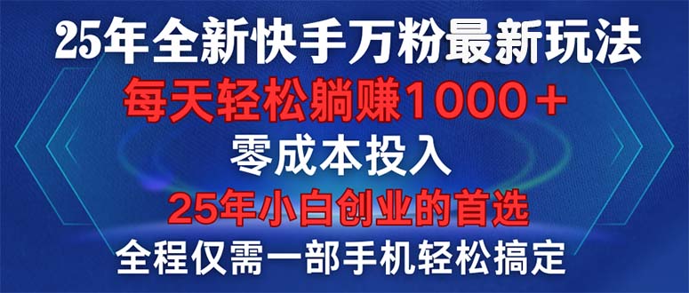 25年全新快手万粉玩法，全程一部手机轻松搞定，一分钟两条作品，零成本…-网创星球