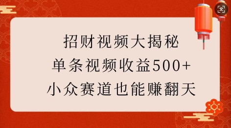 招财视频大揭秘:单条视频收益500+,小众赛道也能挣翻天!-网创星球