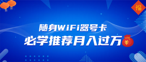 随身WiFi器推广，月入过万，多种变现渠道来一场翻身之战-网创星球
