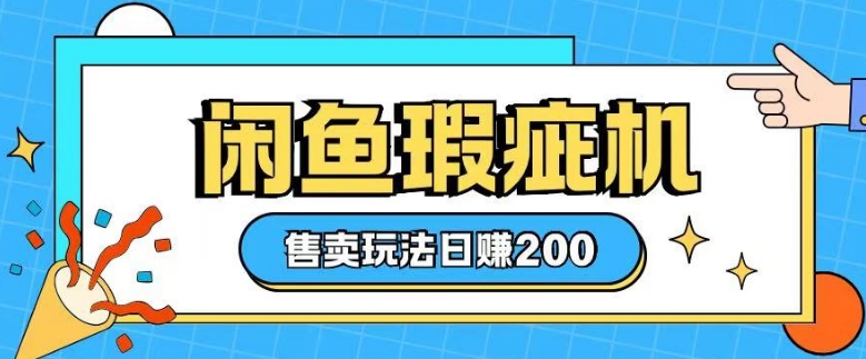 咸鱼瑕疵机售卖玩法0基础也能上手，日入2张-网创星球