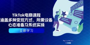 TikTok电商课程:涵盖多种变现方式、所需设备、心态准备及系统实操-网创星球