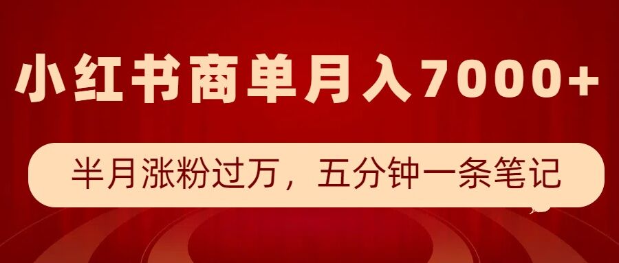 小红书商单最新玩法,半个月涨粉过万,五分钟一条笔记,月入7000+-网创星球