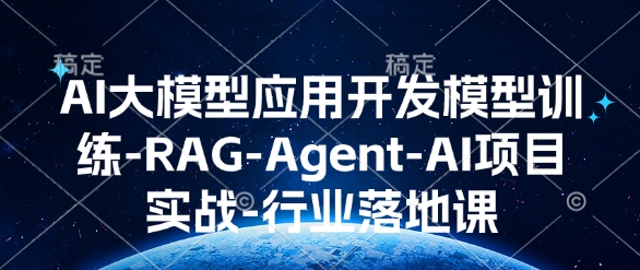 AI大模型应用开发​模型训练-RAG-Agent-AI项目实战-行业落地课-网创星球
