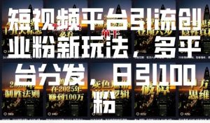 短视频平台引流创业粉新玩法，多平台分发，日引100粉-网创星球