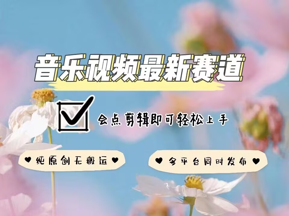 音乐视频赛道最新玩法，纯原创不违规，可所有平台同时发布，会点剪辑即可轻松拿捏-网创星球