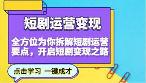 短剧运营变现，全方位为你拆解短剧运营要点，开启短剧变现之路-网创星球