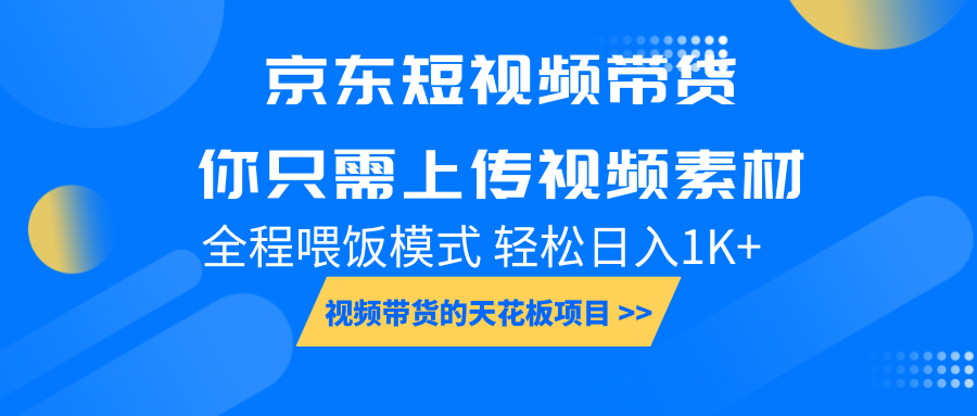 京东短视频带货， 你只需上传视频素材轻松日入1000+， 小白宝妈轻松上手-网创星球