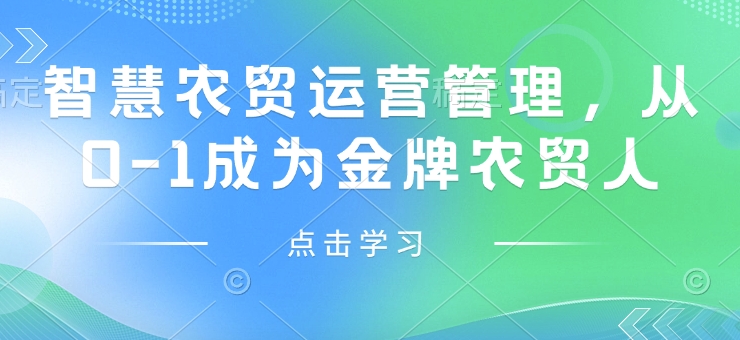 智慧农贸运营管理，从0-1成为金牌农贸人-网创星球