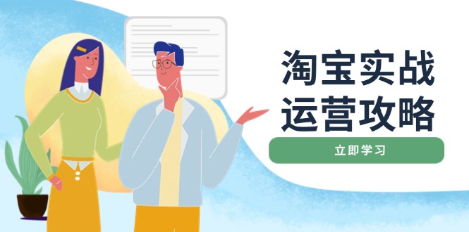 淘宝实战运营攻略：店铺基础优化、直通车推广、爆款打造、客服管理、搜…-网创星球