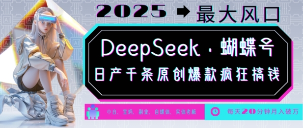 DeepSeek+蝴蝶号,2025年最大风口,日产千条原创爆款,轻松月入破W-网创星球