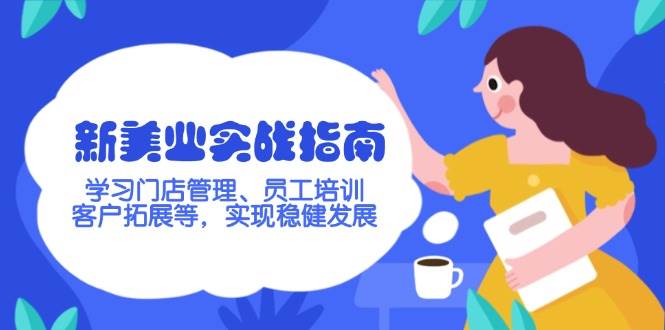 新美业实战指南，学习门店管理、员工培训、客户拓展等，实现稳健发展-网创星球