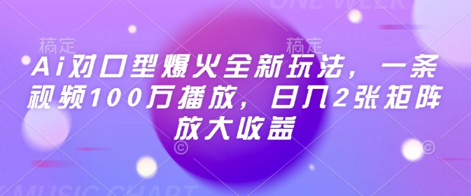 Ai对口型爆火全新玩法，一条视频100万播放，日入2张矩阵放大收益-网创星球