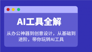 AI工具全解：从办公神器到创意设计，从基础到进阶，带你玩转AI工具-网创星球