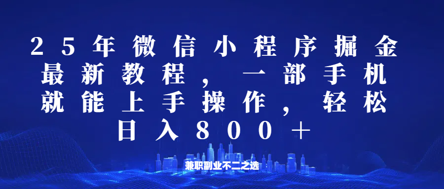 微信小程序25年掘金玩法，一部手机稳定日入800+，适合所有人群，兼职副业的不二之选-网创星球