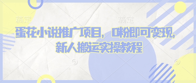 蛋花小说推文项目，0粉即可变现，新人搬运实操教程-网创星球