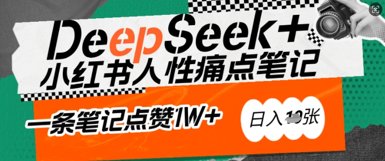 AI赋能小红书爆款秘籍：用DeepSeek轻松抓人性痛点，小白也能写出点赞破万的吸金笔记，日入多张-网创星球