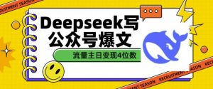 用DeepSeek写公众号爆文，流量主收益一篇文章变现4位数-网创星球