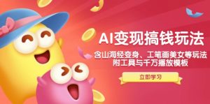 AI变现搞钱新玩法，含山海经变身、工笔画美女等，附工具与千万播放模板-网创星球