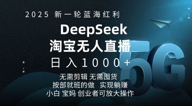 2025新一轮蓝海红利淘宝deepseek独家推出淘宝无人直播5.0躺Z项目，日入多张-网创星球