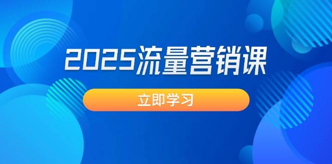 2025流量营销课：直击业绩卡点, 拓客新策略, 提高转化率, 设计生意模式-网创星球