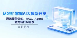 从0到1掌握AI大模型开发，涵盖模型训练、RAG、Agent，助力转行AI开发-网创星球